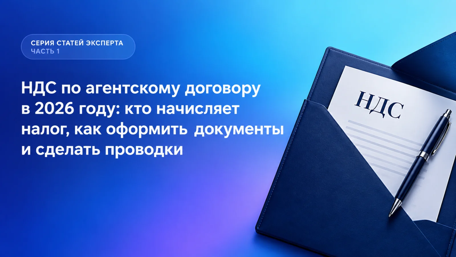 НДС по агентскому договору в 2026 году: кто начисляет налог, как оформить документы и сделать проводки